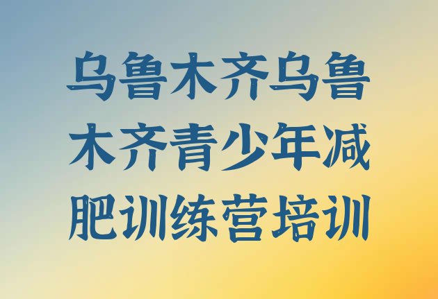 十大2025年乌鲁木齐减肥训练营价格排行榜