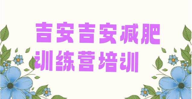 十大2025年吉安青原区一般减肥训练营费用排行榜
