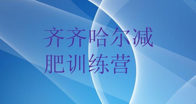 十大2025年齐齐哈尔减肥训练营去哪里报名十大排名排行榜