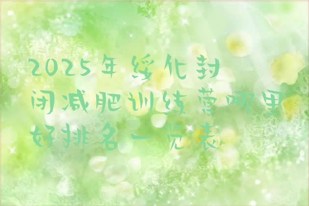 十大2025年绥化封闭减肥训练营哪里好排名一览表排行榜