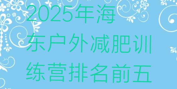 十大2025年海东户外减肥训练营排名前五排行榜