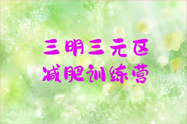 十大三明三元区集中减肥训练营排行榜