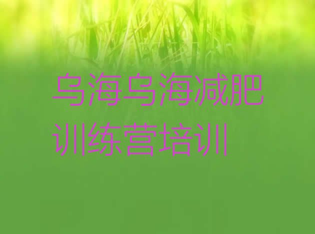 十大乌海哪个减肥训练营排名排行榜