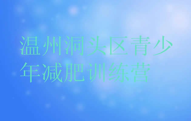 十大2025年温州洞头区减肥训练营在哪里排名一览表排行榜