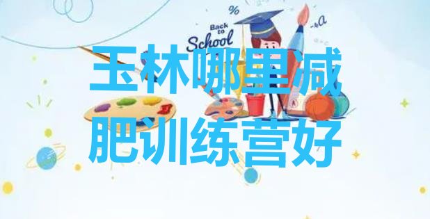 十大玉林哪里减肥训练营好排行榜