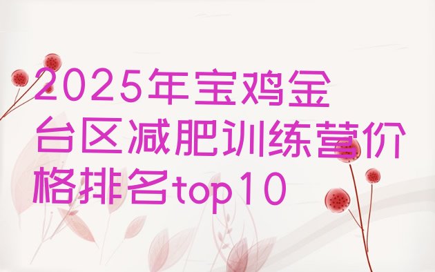 十大2025年宝鸡金台区减肥训练营价格排名top10排行榜