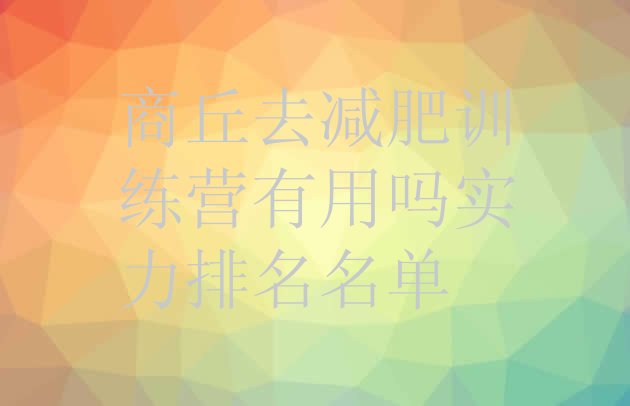 十大商丘去减肥训练营有用吗实力排名名单排行榜