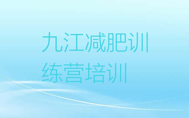 十大2025年九江附近有减肥训练营吗排行榜