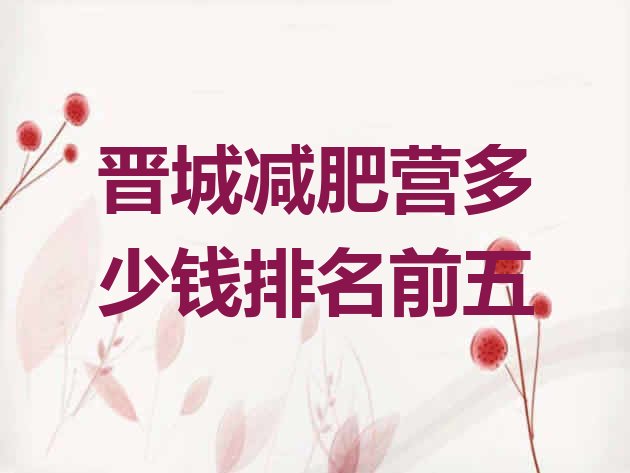 十大晋城减肥营多少钱排名前五排行榜