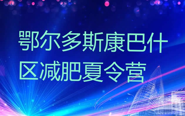 十大鄂尔多斯康巴什区减肥训练营需要多少钱排名前十排行榜
