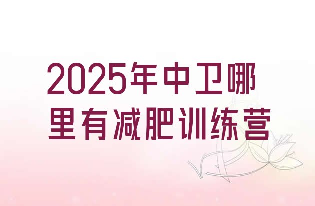 十大2025年中卫哪里有减肥训练营排行榜