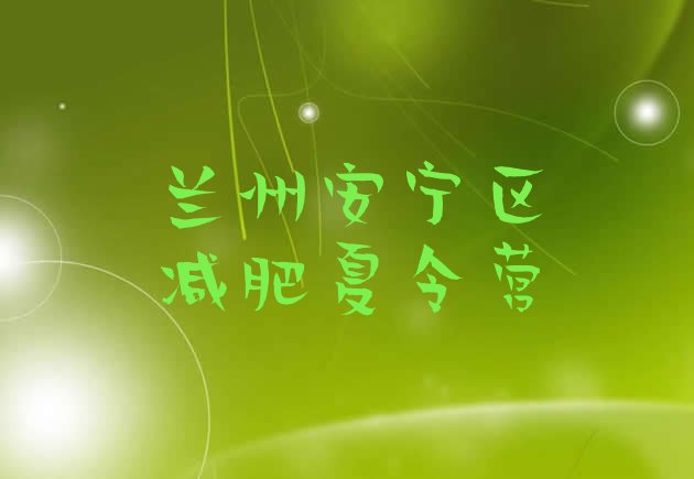十大2025年兰州安宁区学生减肥训练营排名排行榜
