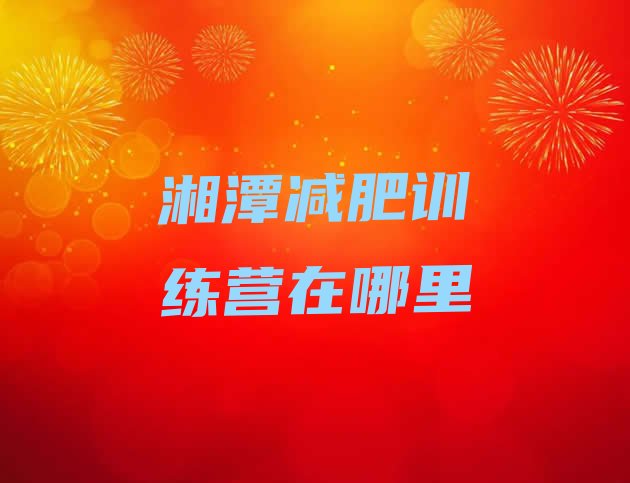 十大湘潭减肥训练营在哪里排行榜