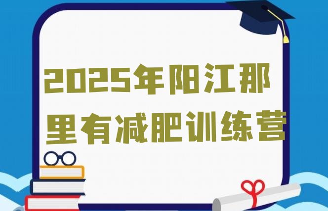 十大2025年阳江那里有减肥训练营排行榜