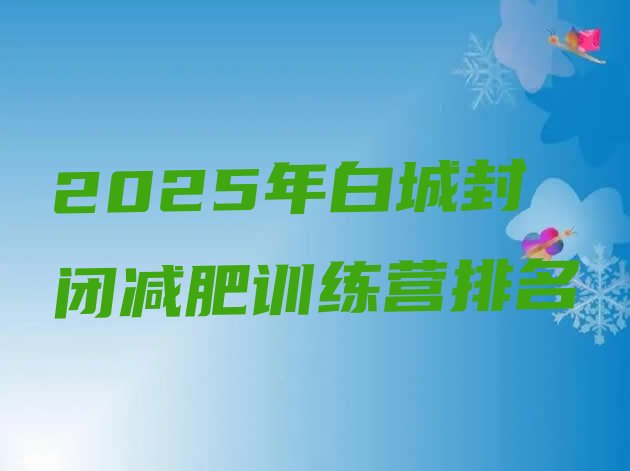 十大2025年白城封闭减肥训练营排名排行榜