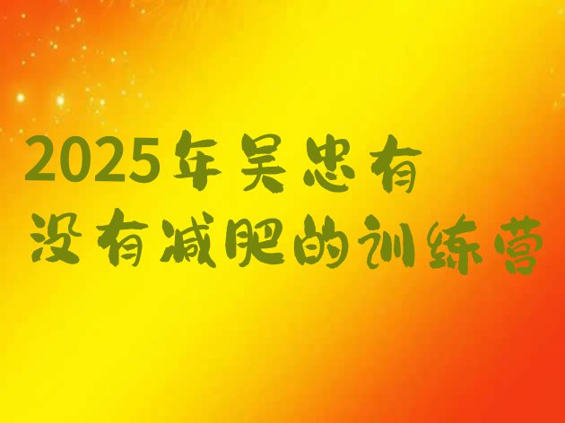十大2025年吴忠有没有减肥的训练营排行榜