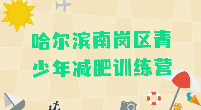 十大2025年哈尔滨南岗区封闭式减肥训练营多少钱排名前十排行榜
