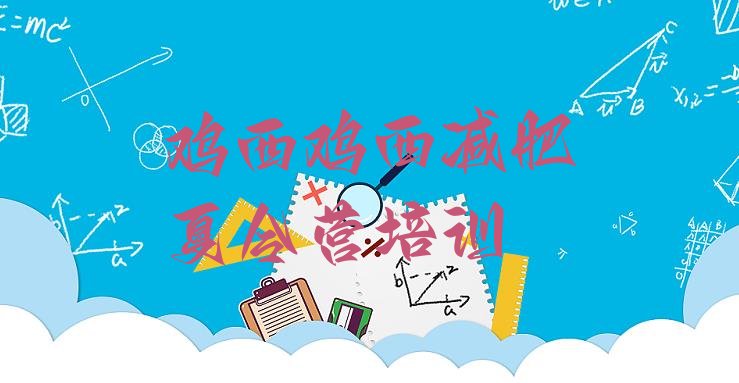 十大鸡西鸡冠区便宜的减肥训练营排名排行榜
