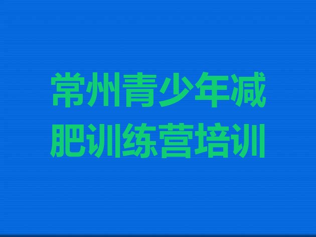 十大2025年常州全封闭减肥训练营好吗实力排名名单排行榜