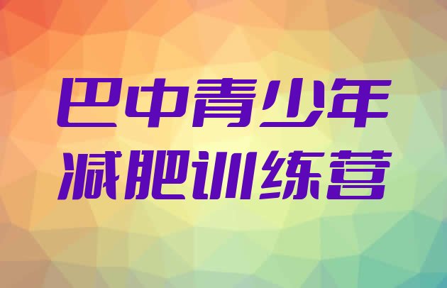十大2025年巴中减肥训练营哪里好实力排名名单排行榜