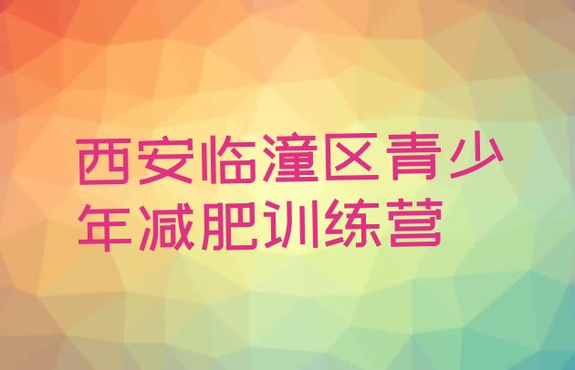 十大2025年西安临潼区减肥训练营有哪些十大排名排行榜
