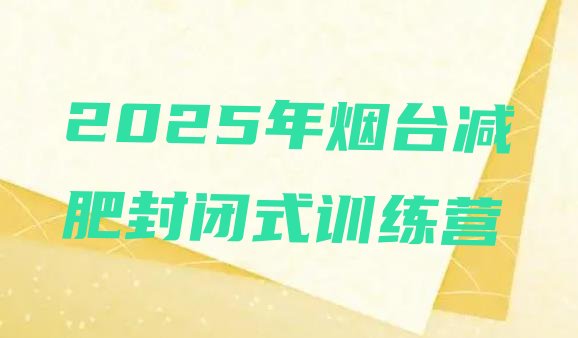 十大2025年烟台减肥封闭式训练营排行榜