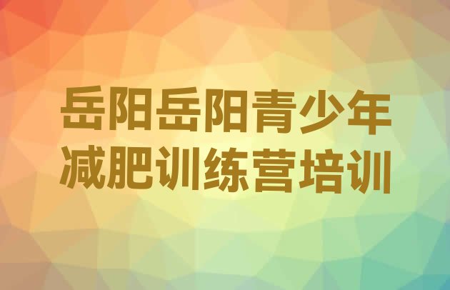 十大2025年岳阳青少年减肥夏令营排行榜