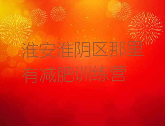 十大淮安淮阴区那里有减肥训练营排行榜