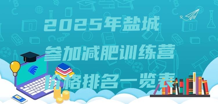 十大2025年盐城参加减肥训练营价格排名一览表排行榜