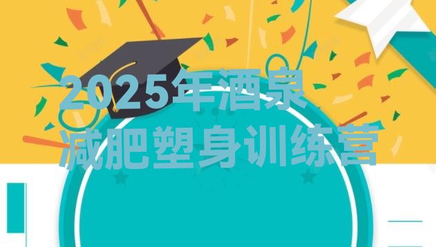 十大2025年酒泉减肥塑身训练营排行榜