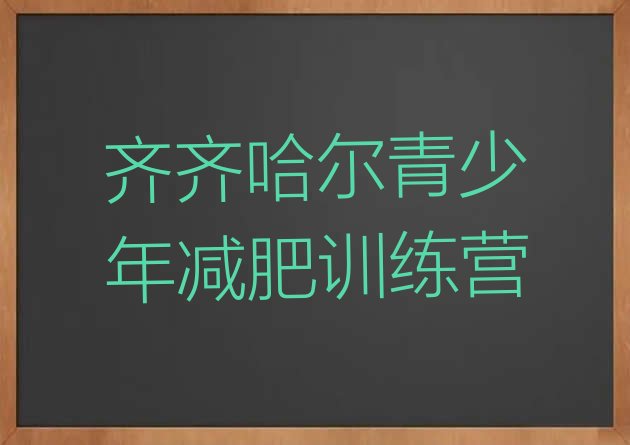 十大2025年齐齐哈尔哪的封闭减肥训练营好十大排名排行榜