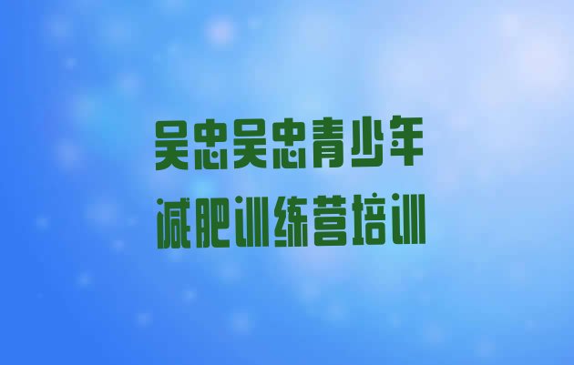 十大2025年吴忠红寺堡区封闭减肥训练营名单一览排行榜
