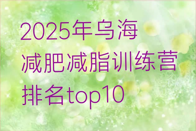 十大2025年乌海减肥减脂训练营排名top10排行榜