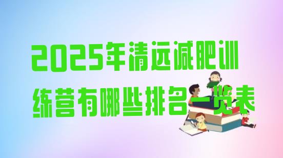 十大2025年清远减肥训练营有哪些排名一览表排行榜