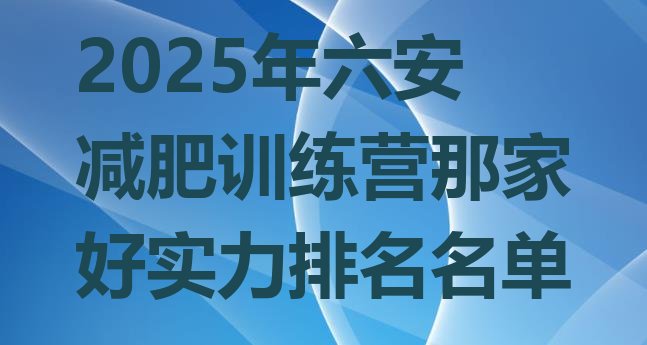 十大2025年六安减肥训练营那家好实力排名名单排行榜