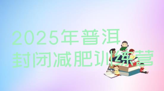 十大2025年普洱封闭减肥训练营排行榜