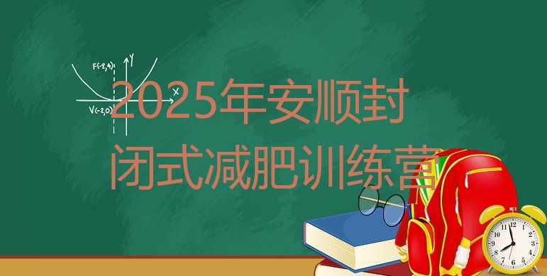 十大2025年安顺封闭式减肥训练营排行榜