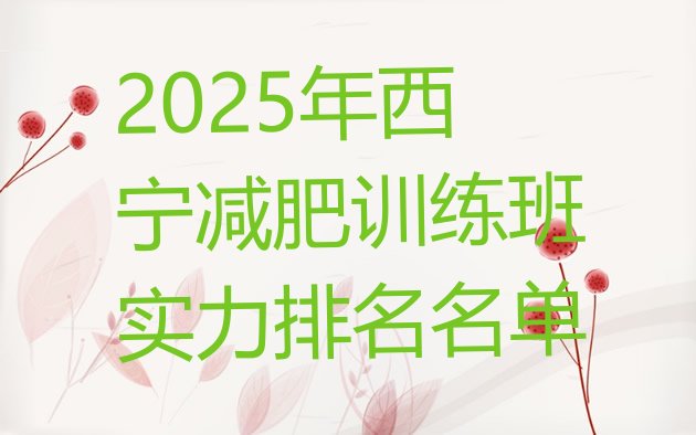 十大2025年西宁减肥训练班实力排名名单排行榜
