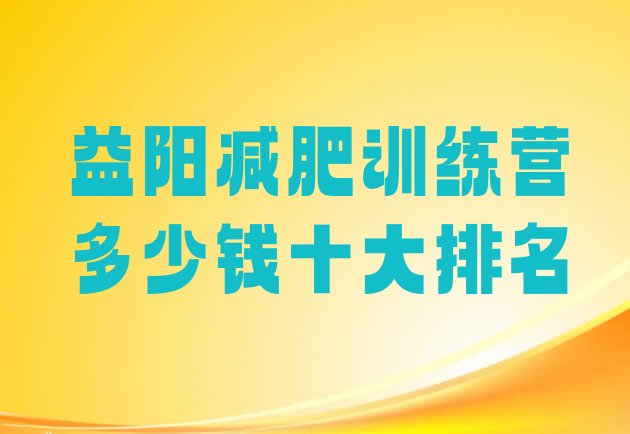 十大益阳减肥训练营多少钱十大排名排行榜