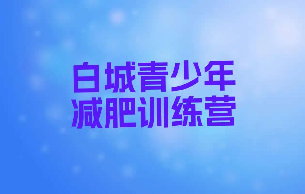 十大白城减肥训练营哪里便宜实力排名名单排行榜