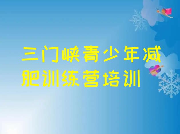 十大2025年三门峡陕州区青少年减肥夏令营排名前五排行榜