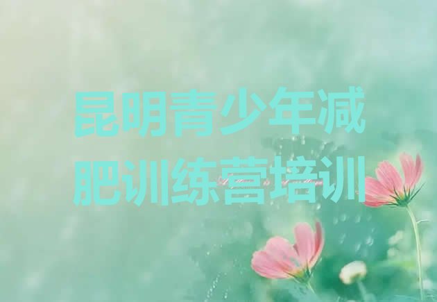 十大2025年昆明训练营减肥多少钱排行榜