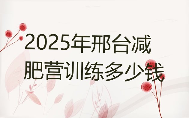 十大2025年邢台减肥营训练多少钱排行榜