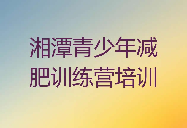 十大湘潭全封闭式减肥训练营排名一览表排行榜