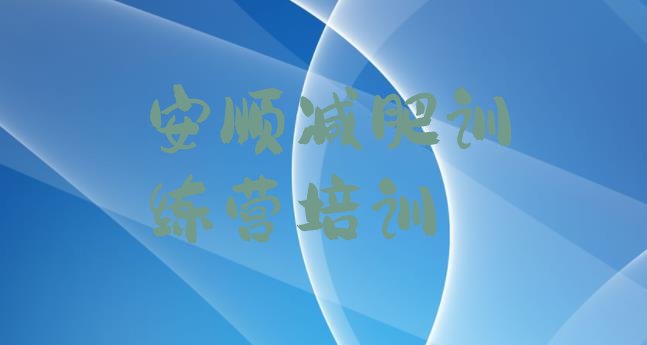 十大安顺减肥训练营哪里排行榜