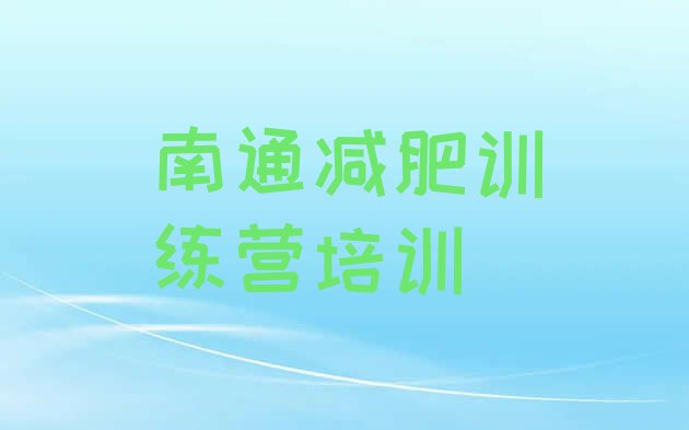 十大2025年南通通州区全封闭式减肥训练营排行榜