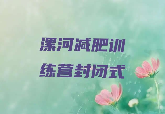 十大漯河减肥训练营封闭式排行榜