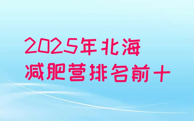 十大2025年北海减肥营排名前十排行榜