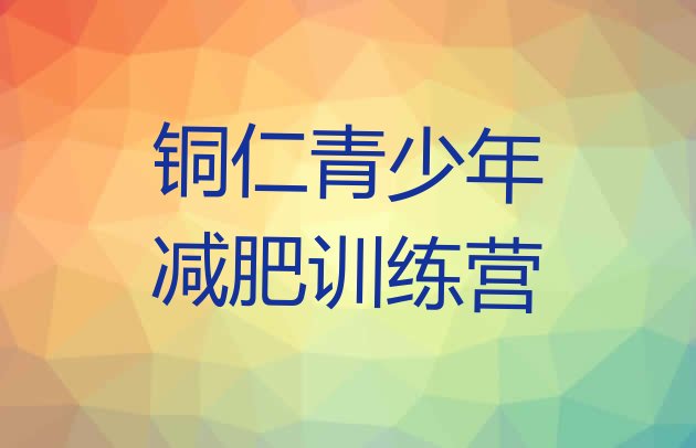 十大2025年铜仁减肥封闭式训练营排行榜