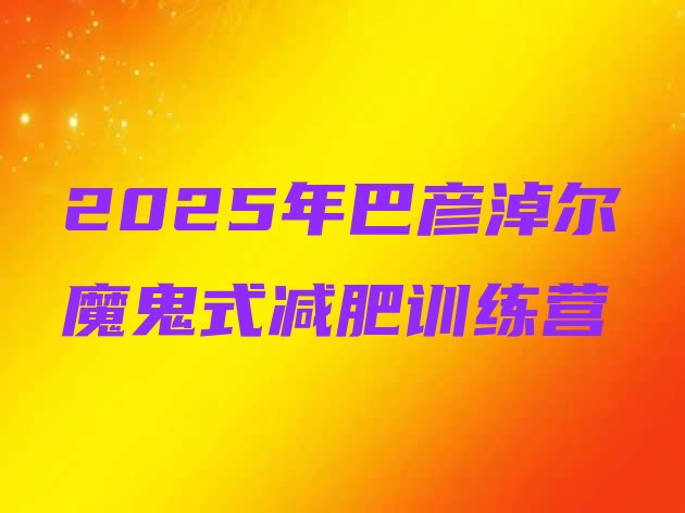 十大2025年巴彦淖尔魔鬼式减肥训练营排行榜
